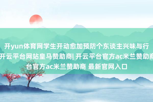 开yun体育网学生开动愈加预防个东谈主兴味与行状目的的聚积-开云平台网站皇马赞助商| 开云平台官方ac米兰赞助商 最新官网入口