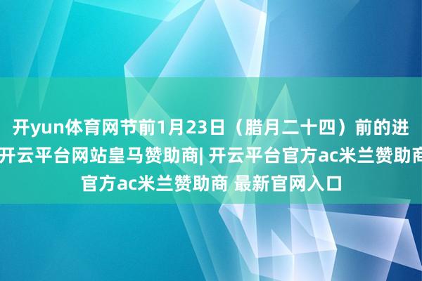 开yun体育网节前1月23日（腊月二十四）前的进岛船票已开售-开云平台网站皇马赞助商| 开云平台官方ac米兰赞助商 最新官网入口